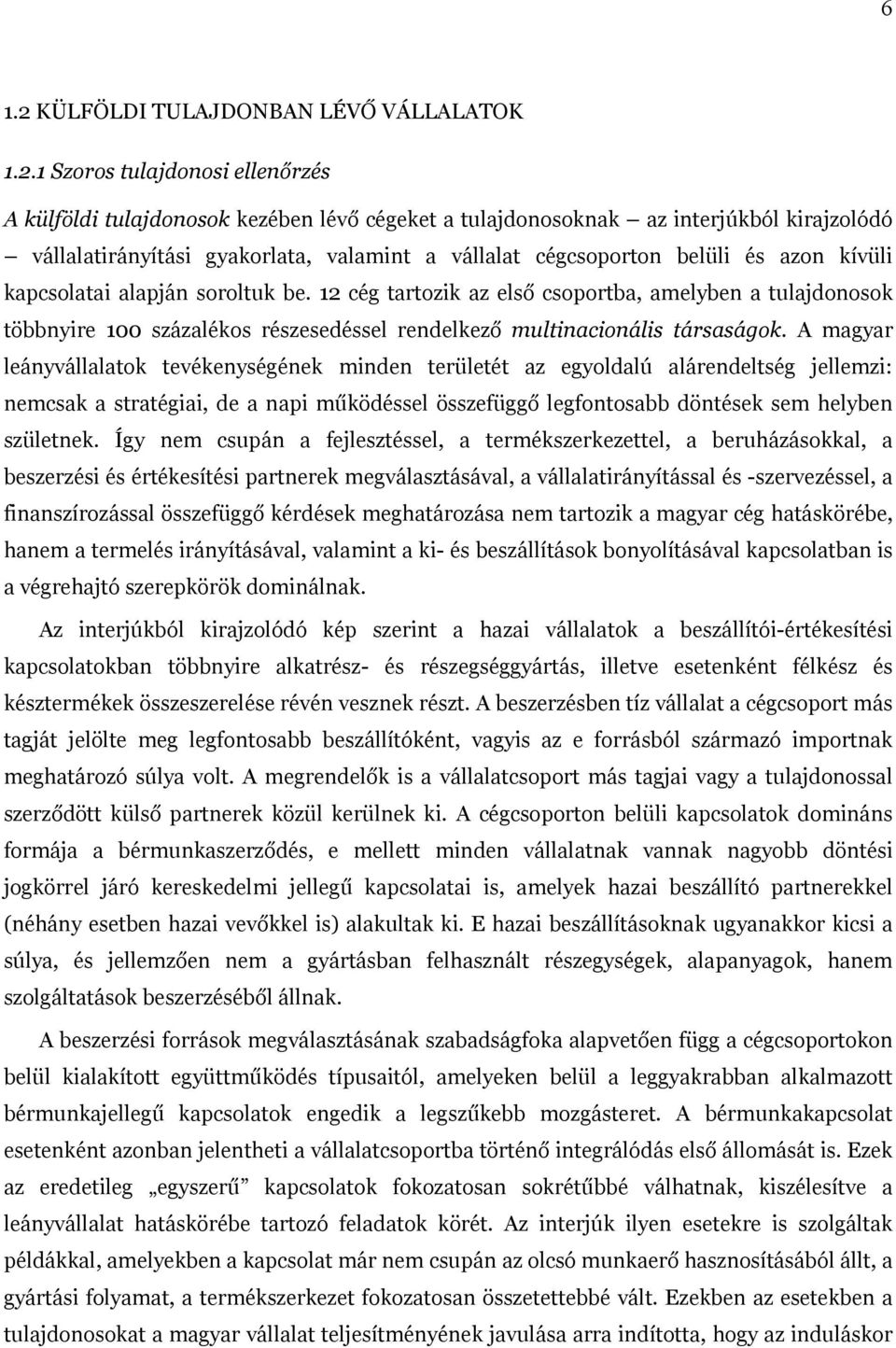 1 Szoros tulajdonosi ellen rzés A külföldi tulajdonosok kezében lév cégeket a tulajdonosoknak az interjúkból kirajzolódó vállalatirányítási gyakorlata, valamint a vállalat cégcsoporton belüli és azon