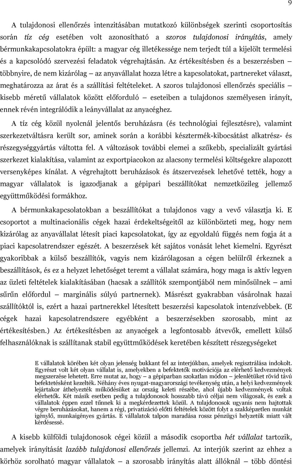 Az értékesítésben és a beszerzésben többnyire, de nem kizárólag az anyavállalat hozza létre a kapcsolatokat, partnereket választ, meghatározza az árat és a szállítási feltételeket.