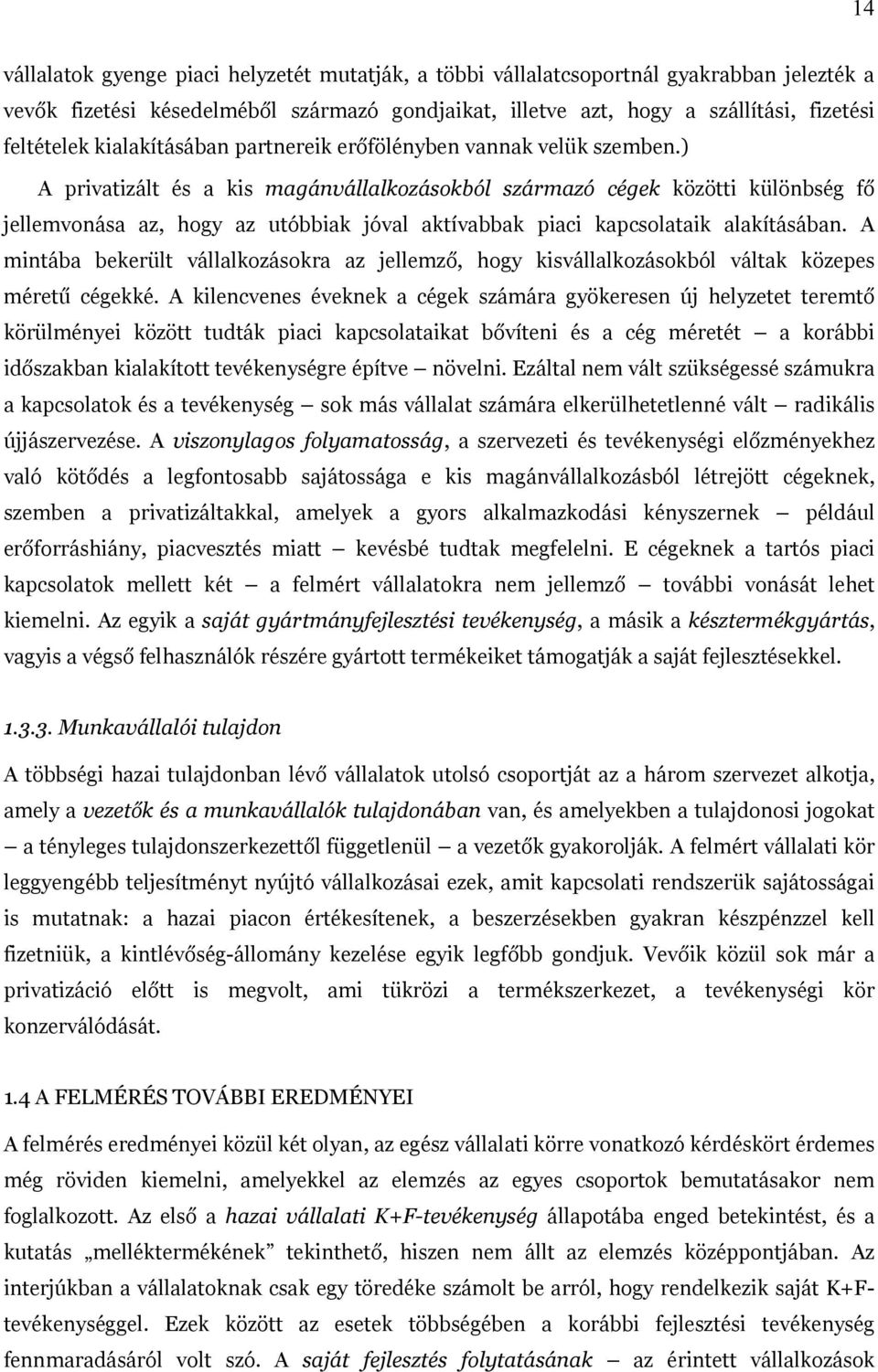 ) A privatizált és a kis magánvállalkozásokból származó cégek közötti különbség f jellemvonása az, hogy az utóbbiak jóval aktívabbak piaci kapcsolataik alakításában.