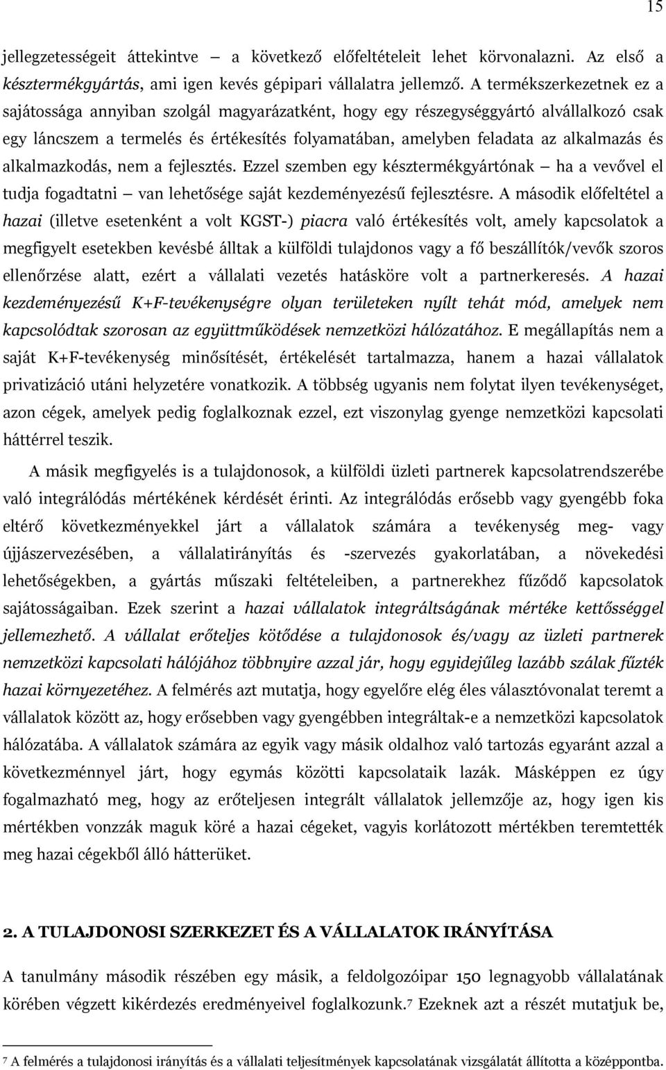 és alkalmazkodás, nem a fejlesztés. Ezzel szemben egy késztermékgyártónak ha a vev vel el tudja fogadtatni van lehet sége saját kezdeményezés fejlesztésre.