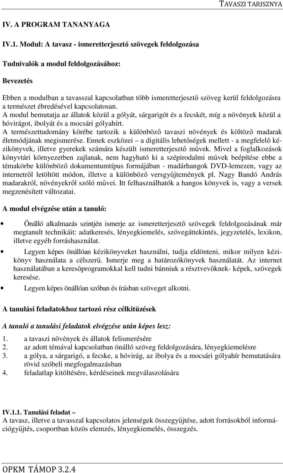 természet ébredésével kapcsolatosan. A modul bemutatja az állatok közül a gólyát, sárgarigót és a fecskét, míg a növények közül a hóvirágot, ibolyát és a mocsári gólyahírt.