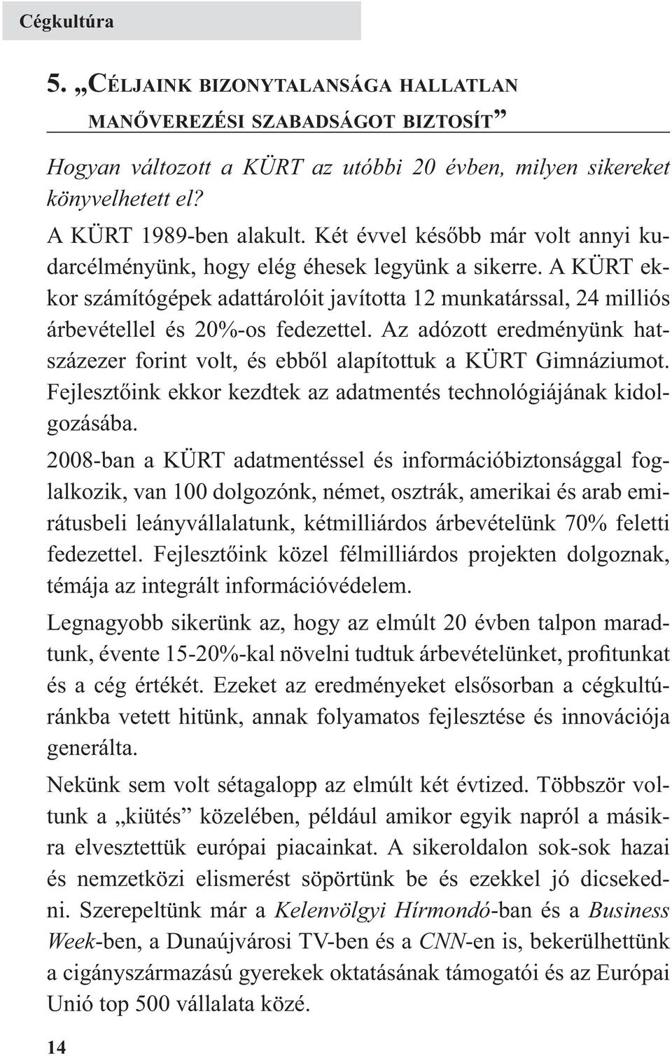 Az adózott eredményünk hatszázezer forint volt, és ebből alapítottuk a KÜRT Gimnáziumot. Fejlesztőink ekkor kezdtek az adatmentés technológiájának kidolgozásába.