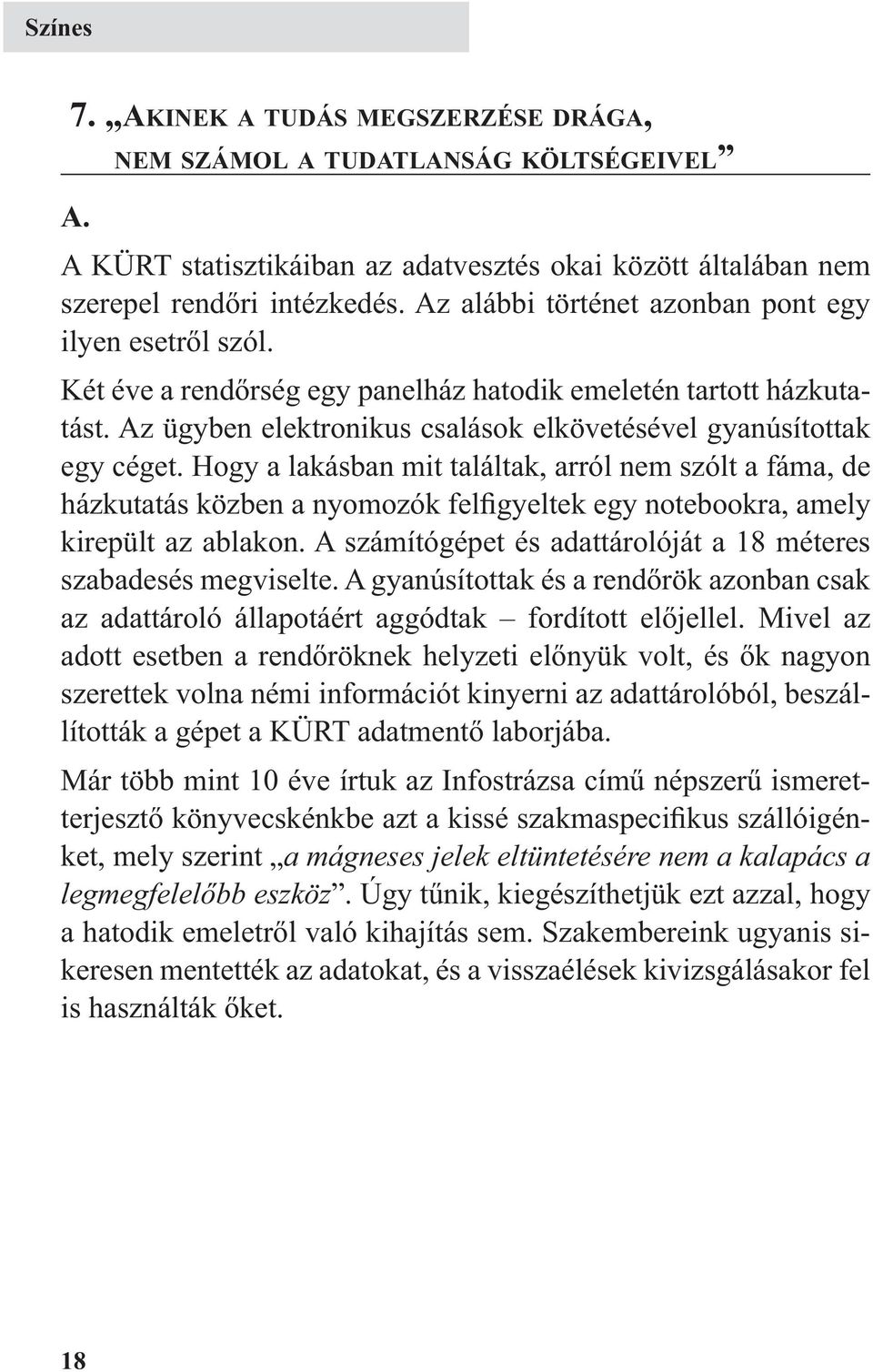 Hogy a lakásban mit találtak, arról nem szólt a fáma, de házkutatás közben a nyomozók felfigyeltek egy notebookra, amely kirepült az ablakon.