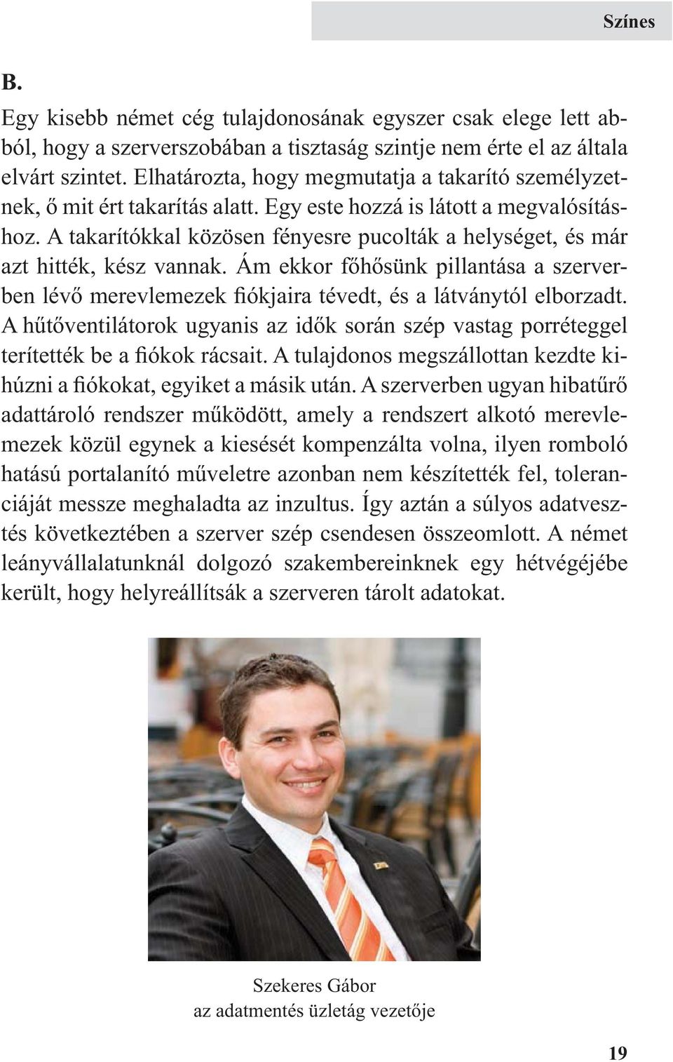 A takarítókkal közösen fényesre pucolták a helységet, és már azt hitték, kész vannak. Ám ekkor főhősünk pillantása a szerverben lévő merevlemezek fiókjaira tévedt, és a látványtól elborzadt.