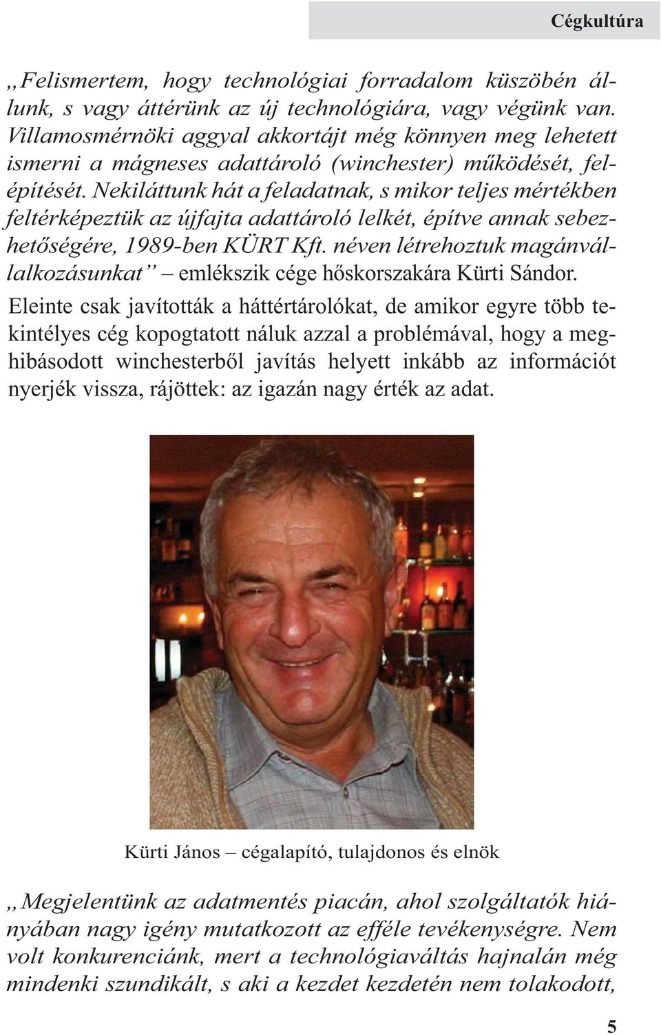 Nekiláttunk hát a feladatnak, s mikor teljes mértékben feltérké peztük az újfajta adattároló lelkét, építve annak sebezhetőségére, 1989-ben KÜRT Kft.