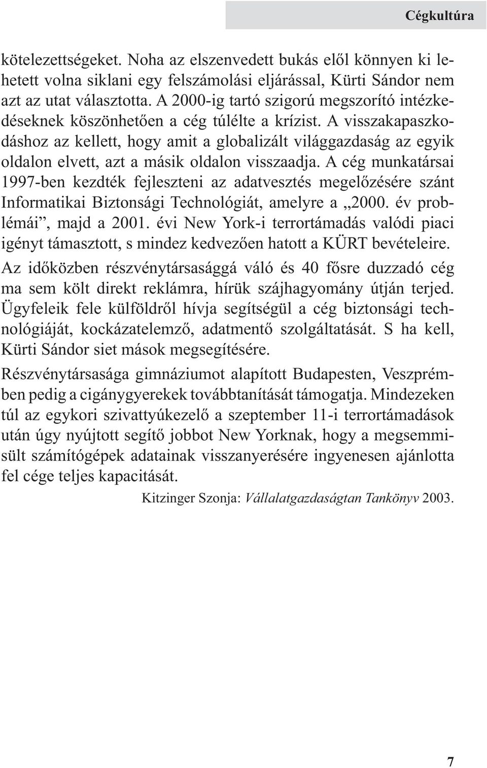 A visszakapaszkodáshoz az kellett, hogy amit a globalizált világgazdaság az egyik oldalon elvett, azt a másik oldalon visszaadja.