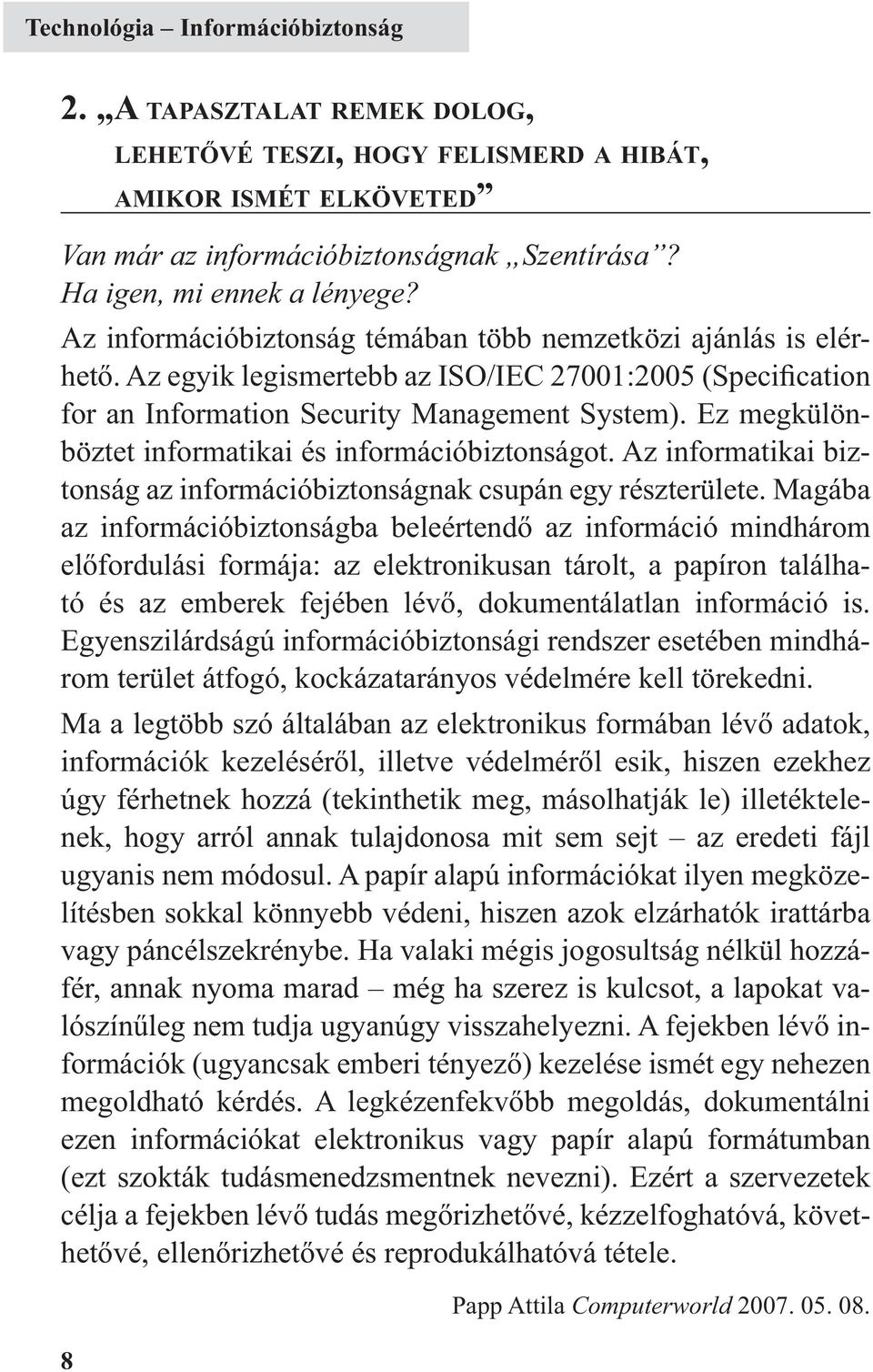 Az egyik legismertebb az ISO/IEC 27001:2005 (Specification for an Information Security Management System). Ez megkülönböztet informatikai és információbiztonságot.