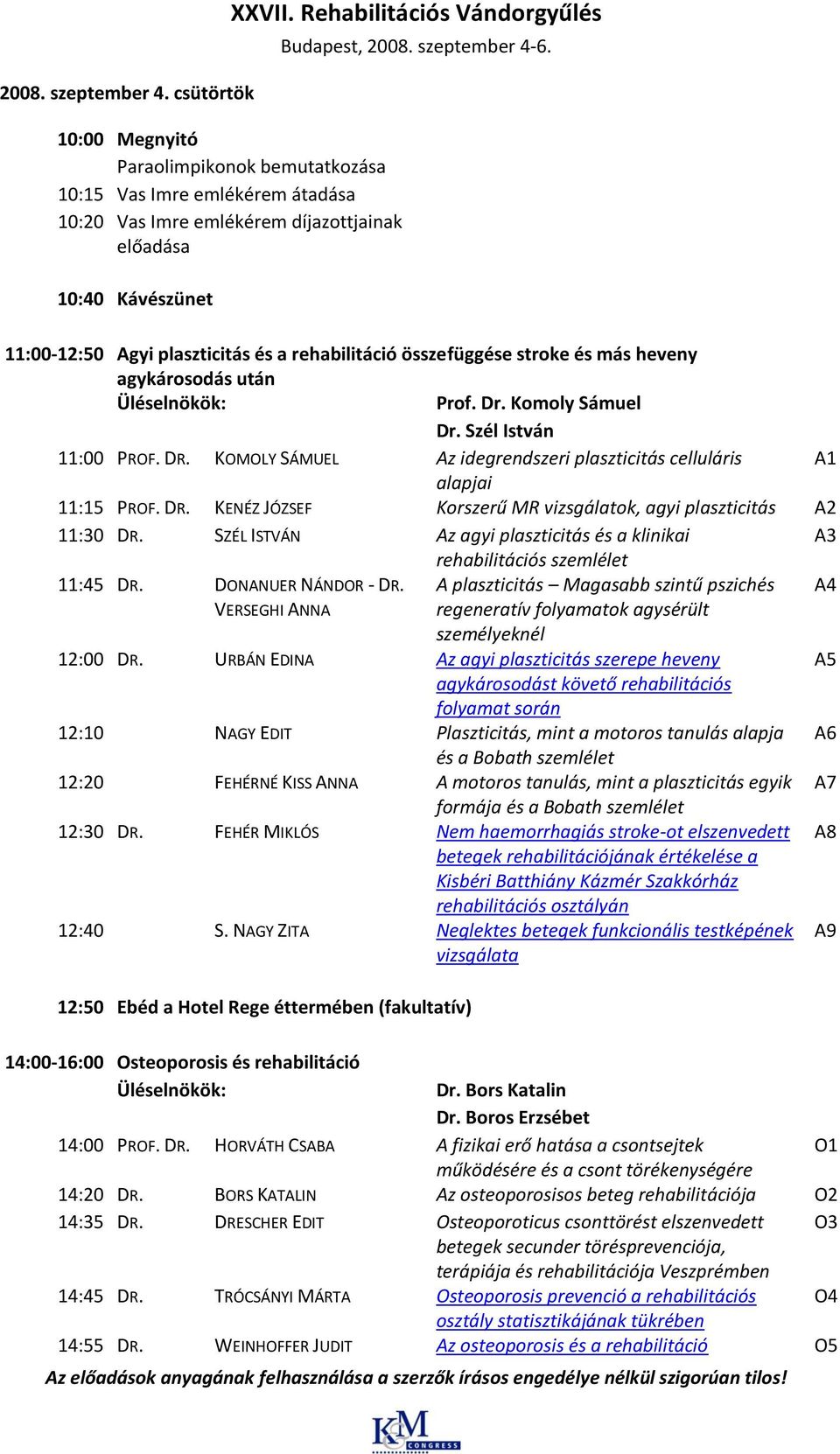 plaszticitás és a rehabilitáció összefüggése stroke és más heveny agykárosodás után Prof. Dr. Komoly Sámuel Dr. Szél István 11:00 PROF. DR.