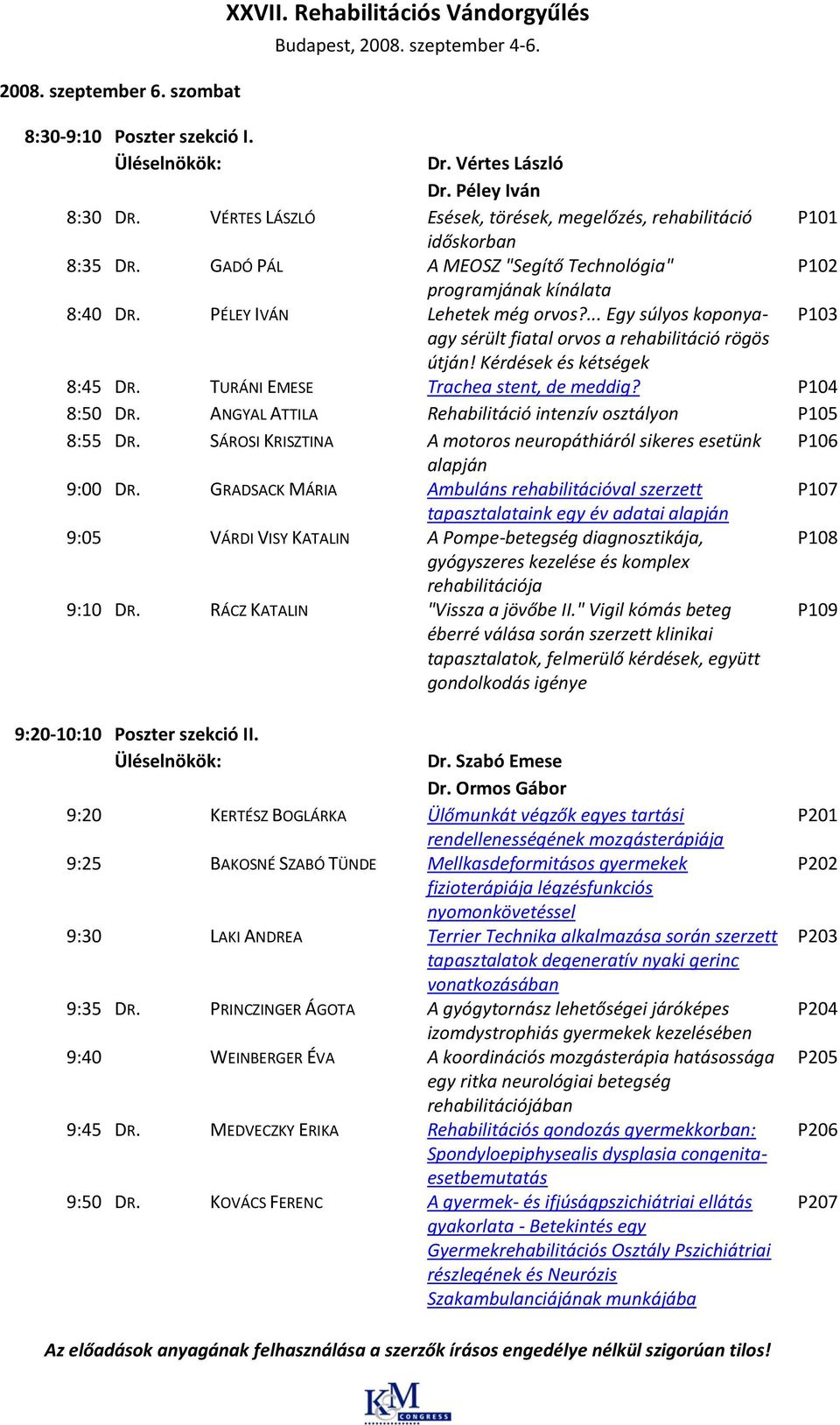 ... Egy súlyos koponyaagy P103 sérült fiatal orvos a rehabilitáció rögös útján! Kérdések és kétségek 8:45 DR. TURÁNI EMESE Trachea stent, de meddig? P104 8:50 DR.