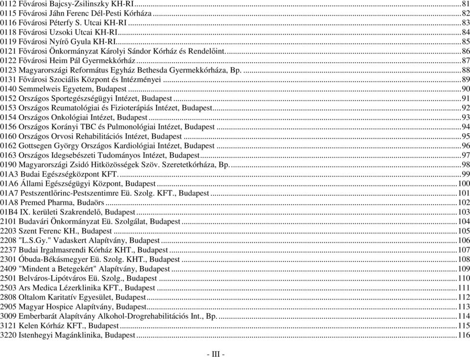 ..87 0123 Magyarországi Református Egyház Bethesda Gyermekkórháza, Bp....88 0131 Fővárosi Szociális Központ és Intézményei...89 0140 Semmelweis Egyetem, Budapest.