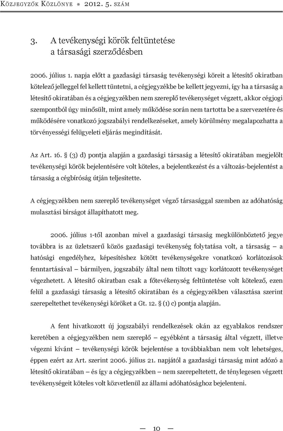 cégjegyzékben nem szereplő tevékenységet végzett, akkor cégjogi szempontból úgy minősült, mint amely működése során nem tartotta be a szervezetére és működésére vonatkozó jogszabályi rendelkezéseket,