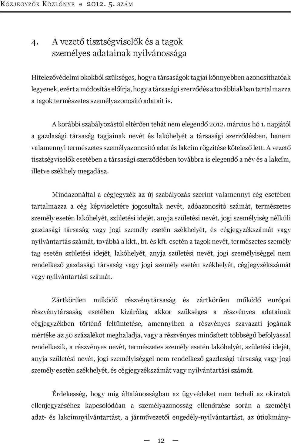 társasági szerződés a továbbiakban tartalmazza a tagok természetes személyazonosító adatait is. A korábbi szabályozástól eltérően tehát nem elegendő 2012. március hó 1.