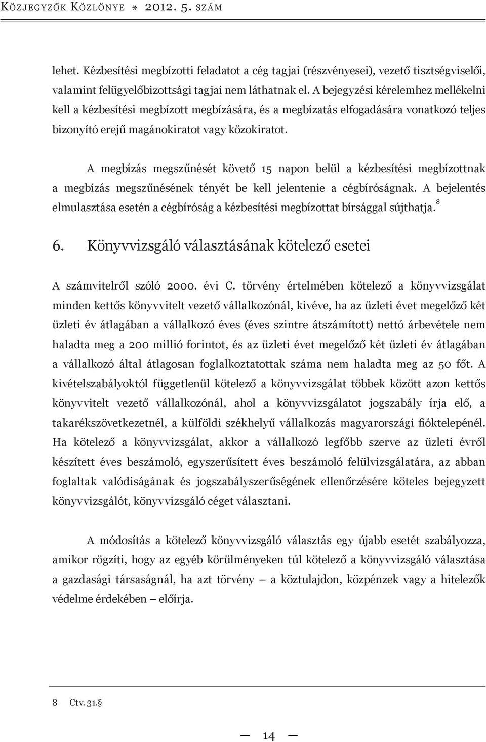 A megbízás megszűnését követő 15 napon belül a kézbesítési megbízottnak a megbízás megszűnésének tényét be kell jelentenie a cégbíróságnak.