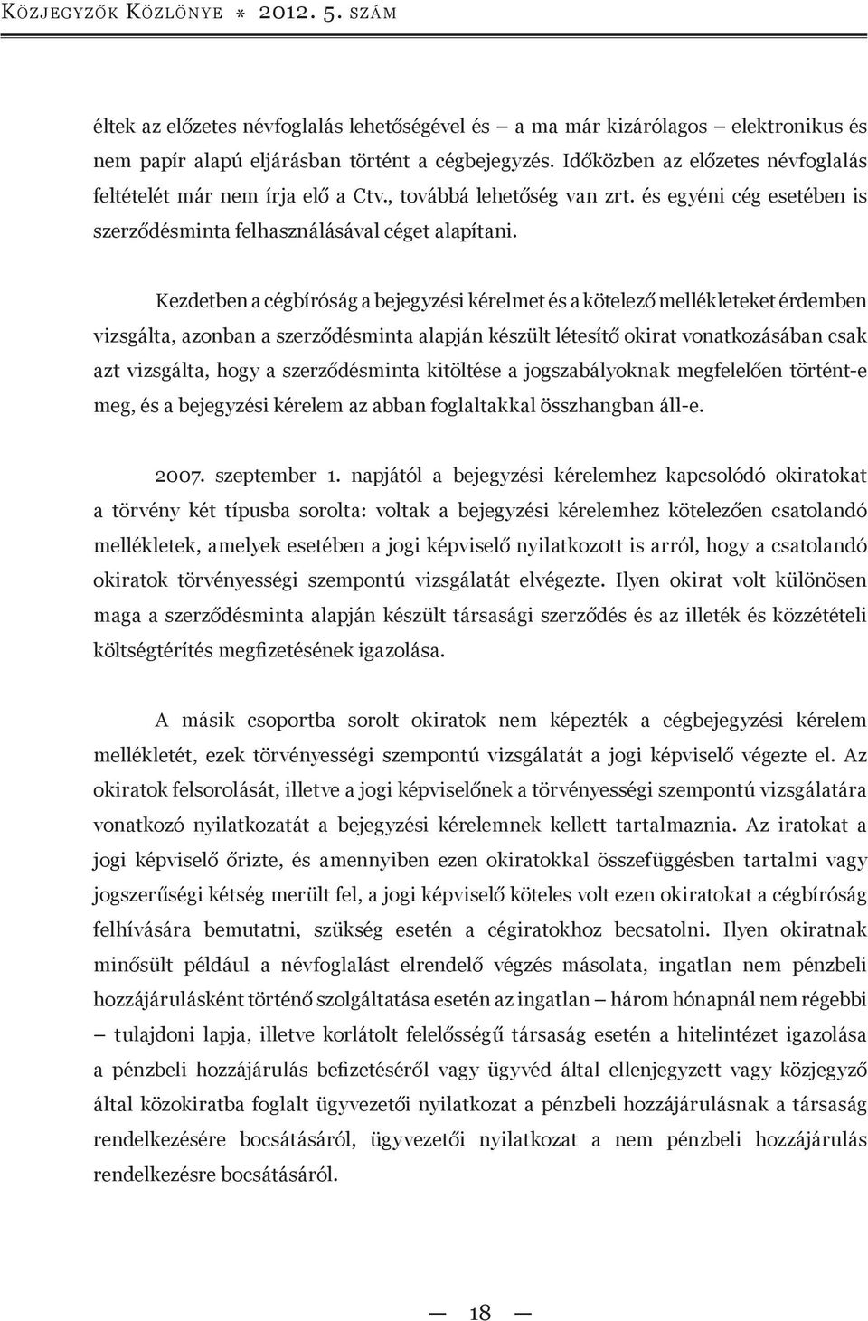 Kezdetben a cégbíróság a bejegyzési kérelmet és a kötelező mellékleteket érdemben vizsgálta, azonban a szerződésminta alapján készült létesítő okirat vonatkozásában csak azt vizsgálta, hogy a