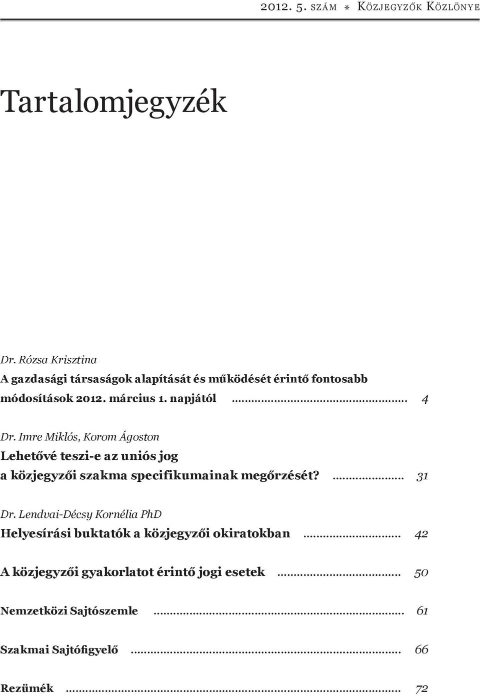 Imre Miklós, Korom Ágoston Lehetővé teszi-e az uniós jog a közjegyzői szakma specifikumainak megőrzését?... 31 Dr.