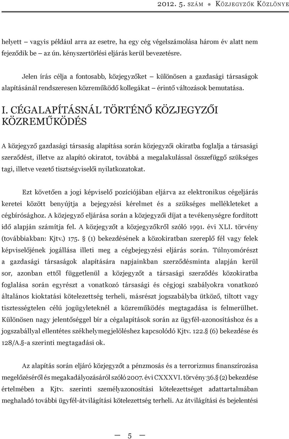 CÉGALAPÍTÁSNÁL TÖRTÉNŐ KÖZJEGYZŐI KÖZREMŰKÖDÉS A közjegyző gazdasági társaság alapítása során közjegyzői okiratba foglalja a társasági szerződést, illetve az alapító okiratot, továbbá a