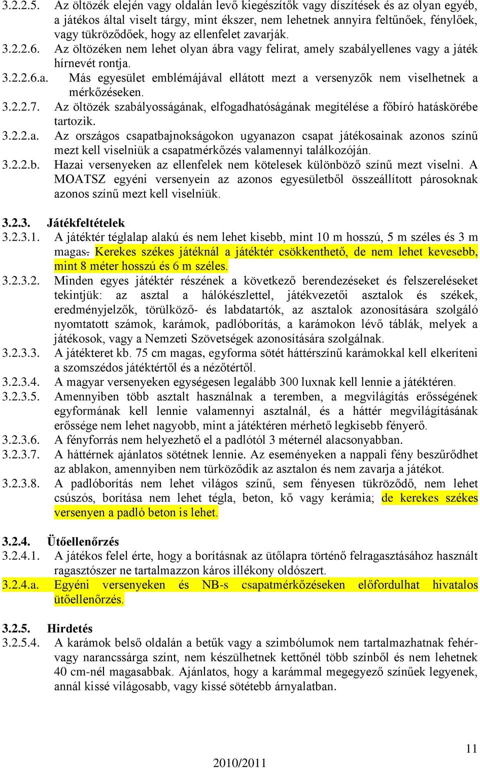 ellenfelet zavarják. 3.2.2.6. Az öltözéken nem lehet olyan ábra vagy felirat, amely szabályellenes vagy a játék hírnevét rontja. 3.2.2.6.a. Más egyesület emblémájával ellátott mezt a versenyzők nem viselhetnek a mérkőzéseken.