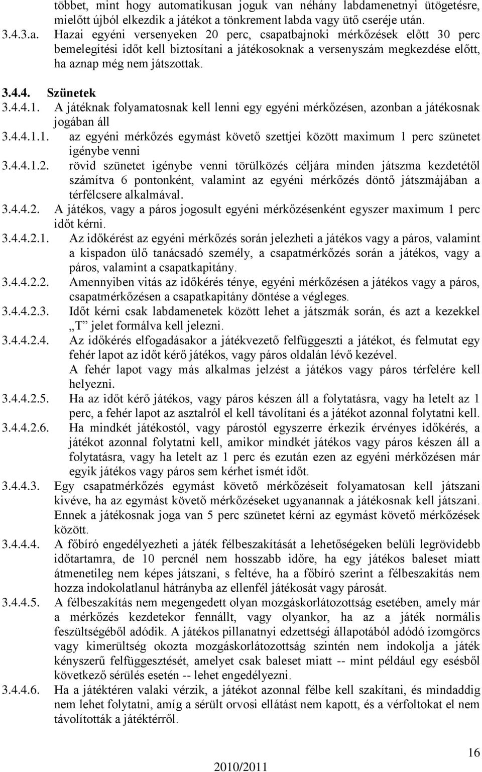 4.4.1. A játéknak folyamatosnak kell lenni egy egyéni mérkőzésen, azonban a játékosnak jogában áll 3.4.4.1.1. az egyéni mérkőzés egymást követő szettjei között maximum 1 perc szünetet igénybe venni 3.