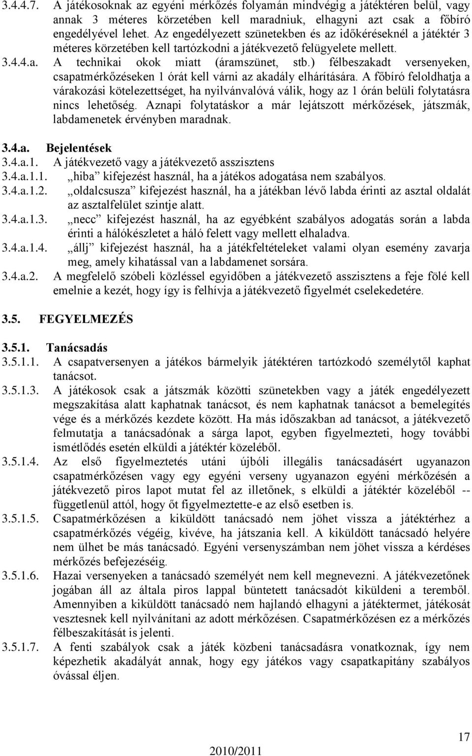 ) félbeszakadt versenyeken, csapatmérkőzéseken 1 órát kell várni az akadály elhárítására.