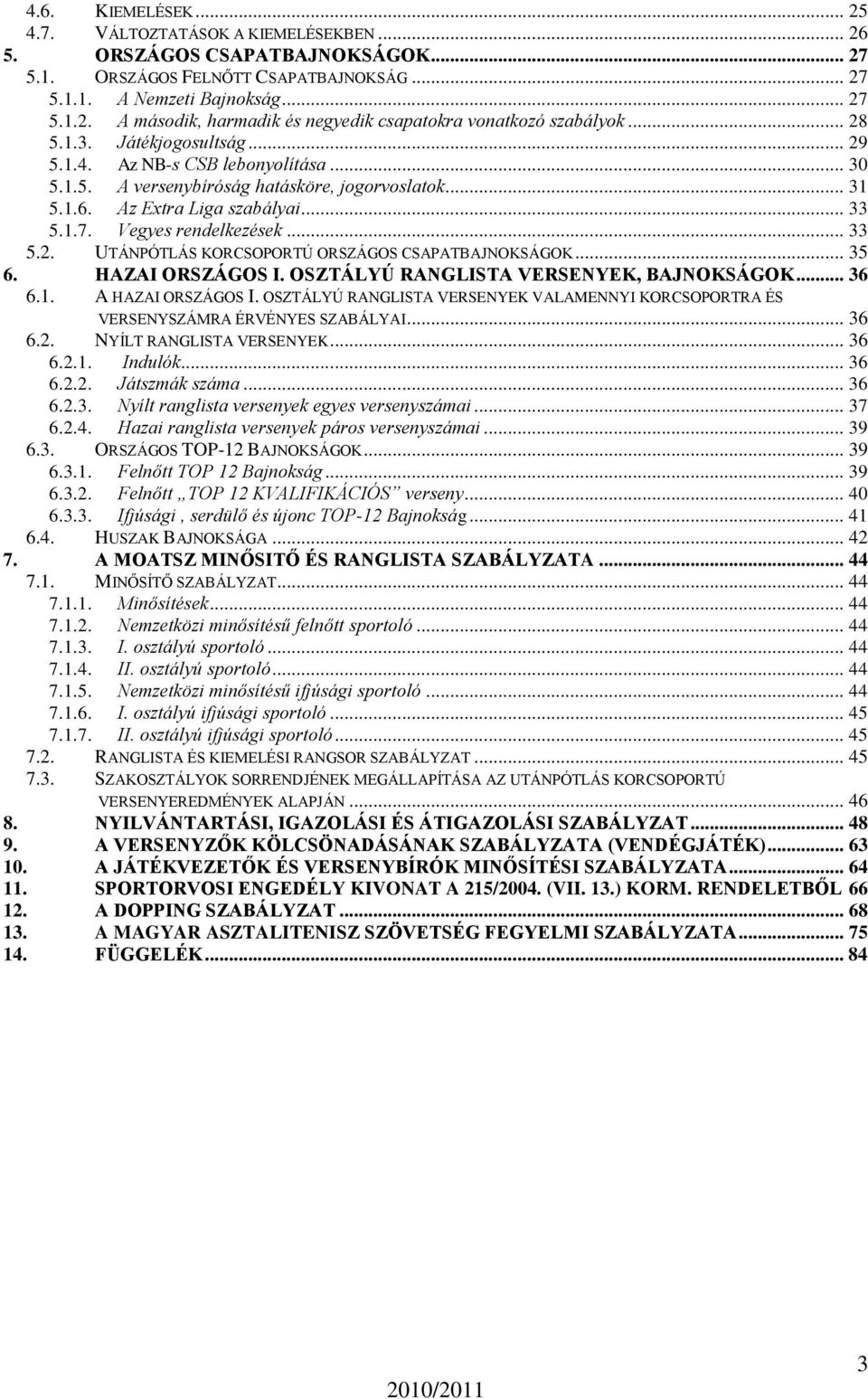 .. 33 5.2. UTÁNPÓTLÁS KORCSOPORTÚ ORSZÁGOS CSAPATBAJNOKSÁGOK... 35 6. HAZAI ORSZÁGOS I. OSZTÁLYÚ RANGLISTA VERSENYEK, BAJNOKSÁGOK... 36 6.1. A HAZAI ORSZÁGOS I.