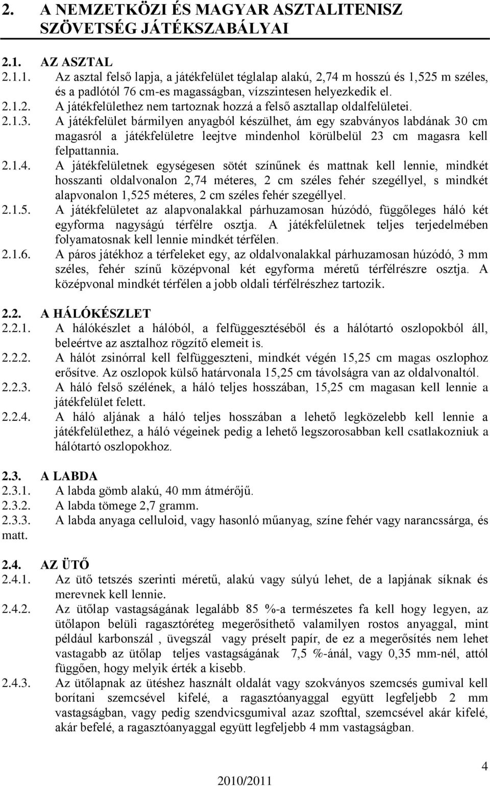 2.1.3. A játékfelület bármilyen anyagból készülhet, ám egy szabványos labdának 30 cm magasról a játékfelületre leejtve mindenhol körülbelül 23 cm magasra kell felpattannia. 2.1.4.