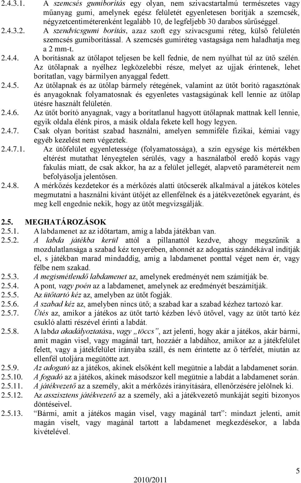 darabos sűrűséggel. 2.4.3.2. A szendvicsgumi borítás, azaz szoft egy szivacsgumi réteg, külső felületén szemcsés gumiborítással. A szemcsés gumiréteg vastagsága nem haladhatja meg a 2 mm-t. 2.4.4. A borításnak az ütőlapot teljesen be kell fednie, de nem nyúlhat túl az ütő szélén.