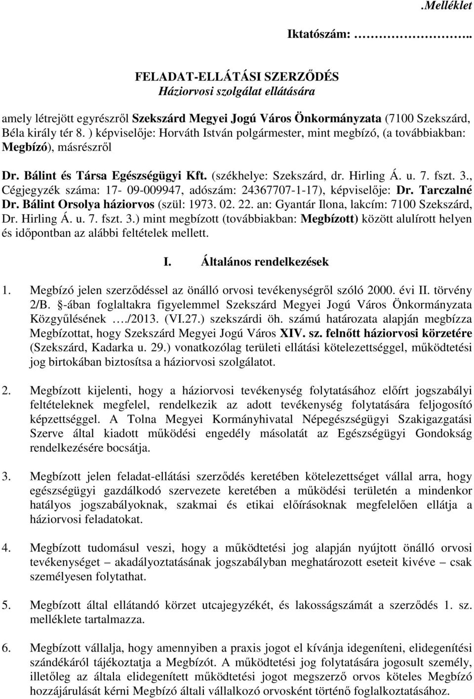 , Cégjegyzék száma: 17-09-009947, adószám: 24367707-1-17), képviselıje: Dr. Tarczalné Dr. Bálint Orsolya háziorvos (szül: 1973. 02. 22. an: Gyantár Ilona, lakcím: 7100 Szekszárd, Dr. Hirling Á. u. 7. fszt.