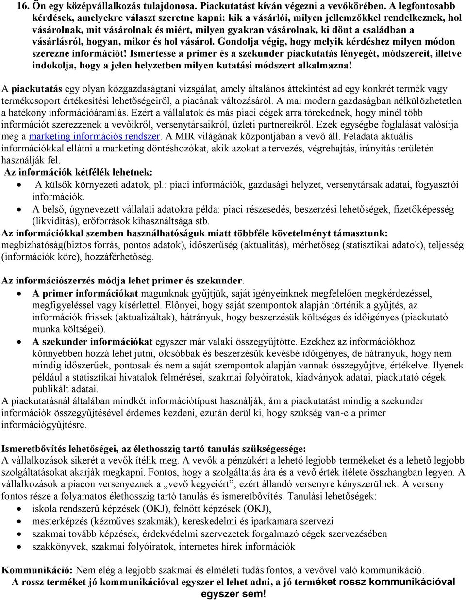 vásárlásról, hogyan, mikor és hol vásárol. Gondolja végig, hogy melyik kérdéshez milyen módon szerezne információt!