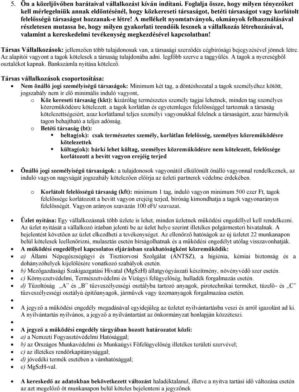 A mellékelt nyomtatványok, okmányok felhasználásával részletesen mutassa be, hogy milyen gyakorlati teendőik lesznek a vállalkozás létrehozásával, valamint a kereskedelmi tevékenység megkezdésével