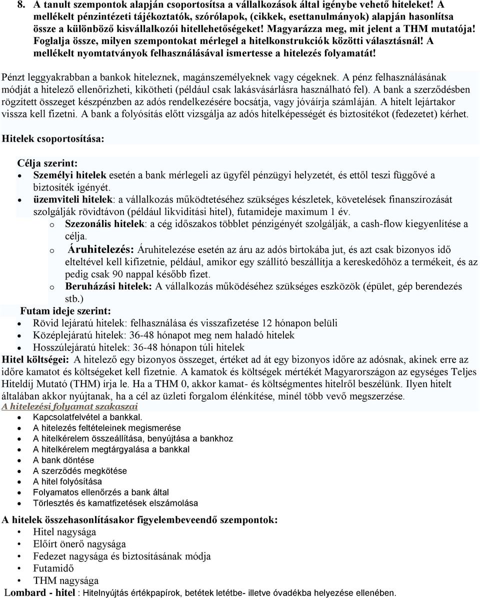 Foglalja össze, milyen szempontokat mérlegel a hitelkonstrukciók közötti választásnál! A mellékelt nyomtatványok felhasználásával ismertesse a hitelezés folyamatát!