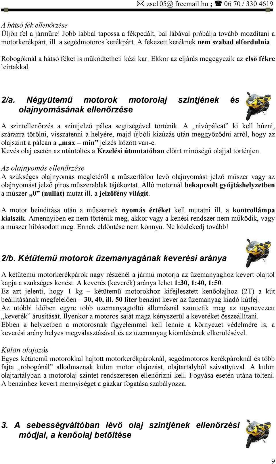 Négyütemű motorok motorolaj szintjének és olajnyomásának ellenőrzése A szintellenőrzés a szintjelző pálca segítségével történik.