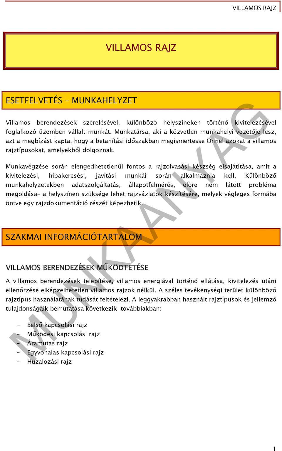 Munkavégzése során elengedhetetlenül fontos a rajzolvasási készség elsajátítása, amit a kivitelezési, hibakeresési, javítási munkái során alkalmaznia kell.