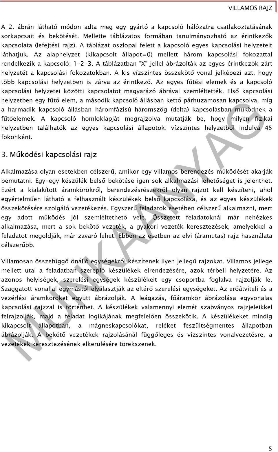 A táblázatban "X" jellel ábrázolták az egyes érintkezők zárt helyzetét a kapcsolási fokozatokban. A kis vízszintes összekötő vonal jelképezi azt, hogy több kapcsolási helyzetben is zárva az érintkező.