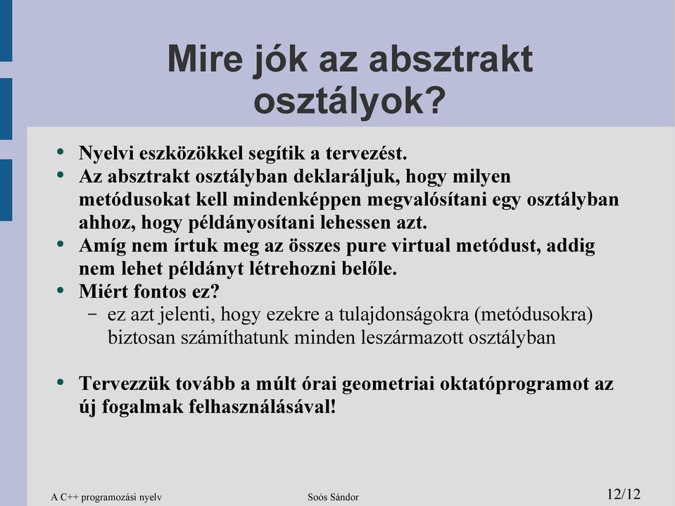 azt. Amíg nem írtuk meg az összes pure virtual metódust, addig nem lehet példányt létrehozni belőle. Miért fontos ez?