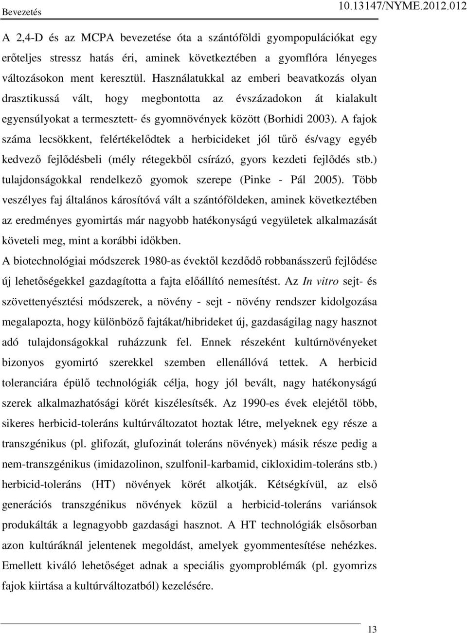 A fajok száma lecsökkent, felértékelıdtek a herbicideket jól tőrı és/vagy egyéb kedvezı fejlıdésbeli (mély rétegekbıl csírázó, gyors kezdeti fejlıdés stb.