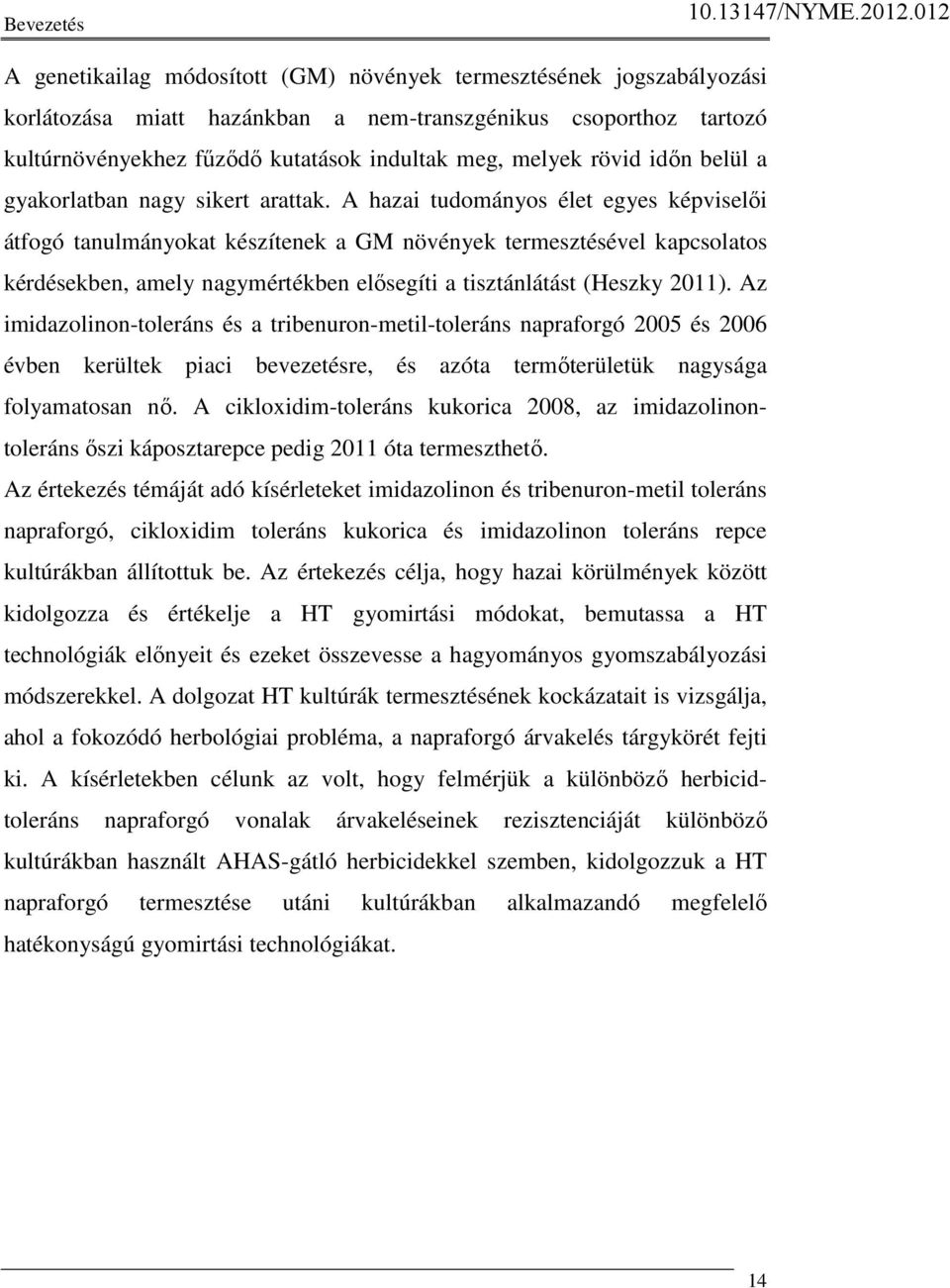 A hazai tudományos élet egyes képviselıi átfogó tanulmányokat készítenek a GM növények termesztésével kapcsolatos kérdésekben, amely nagymértékben elısegíti a tisztánlátást (Heszky 2011).