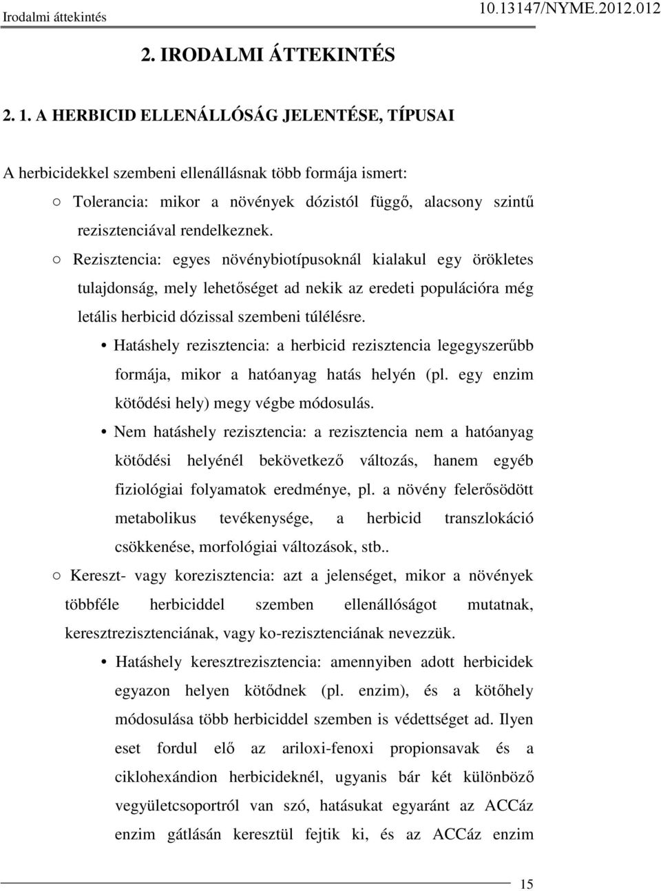 Rezisztencia: egyes növénybiotípusoknál kialakul egy örökletes tulajdonság, mely lehetıséget ad nekik az eredeti populációra még letális herbicid dózissal szembeni túlélésre.