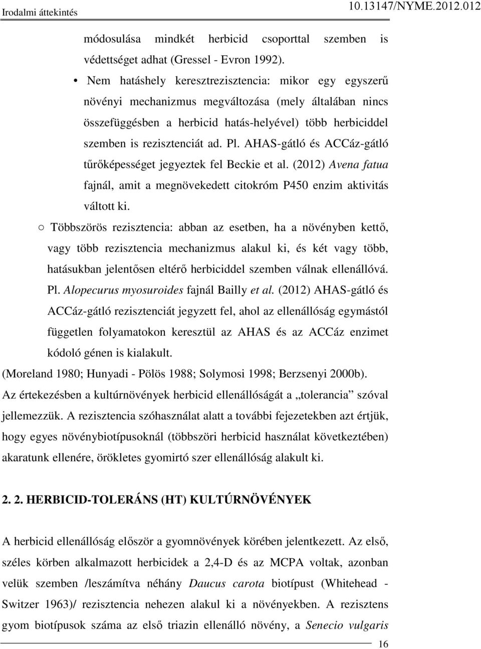 AHAS-gátló és ACCáz-gátló tőrıképességet jegyeztek fel Beckie et al. (2012) Avena fatua fajnál, amit a megnövekedett citokróm P450 enzim aktivitás váltott ki.