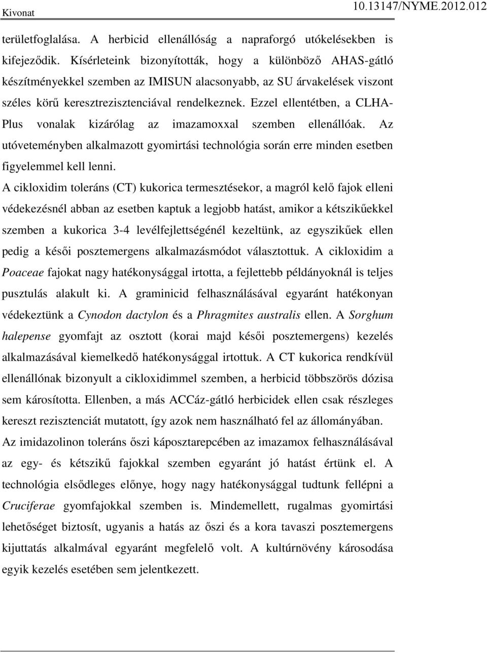 Ezzel ellentétben, a CLHA- Plus vonalak kizárólag az imazamoxxal szemben ellenállóak. Az utóveteményben alkalmazott gyomirtási technológia során erre minden esetben figyelemmel kell lenni.