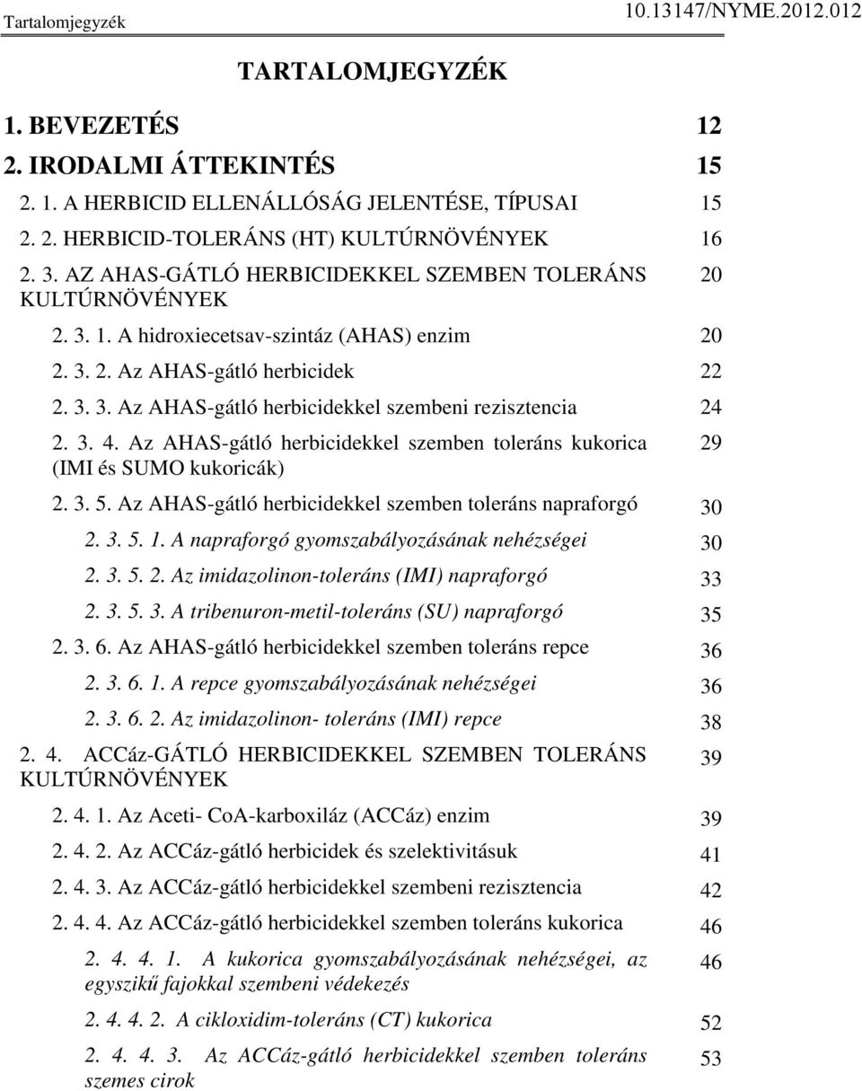 3. 4. Az AHAS-gátló herbicidekkel szemben toleráns kukorica (IMI és SUMO kukoricák) 2. 3. 5. Az AHAS-gátló herbicidekkel szemben toleráns napraforgó 2. 3. 5. 1.