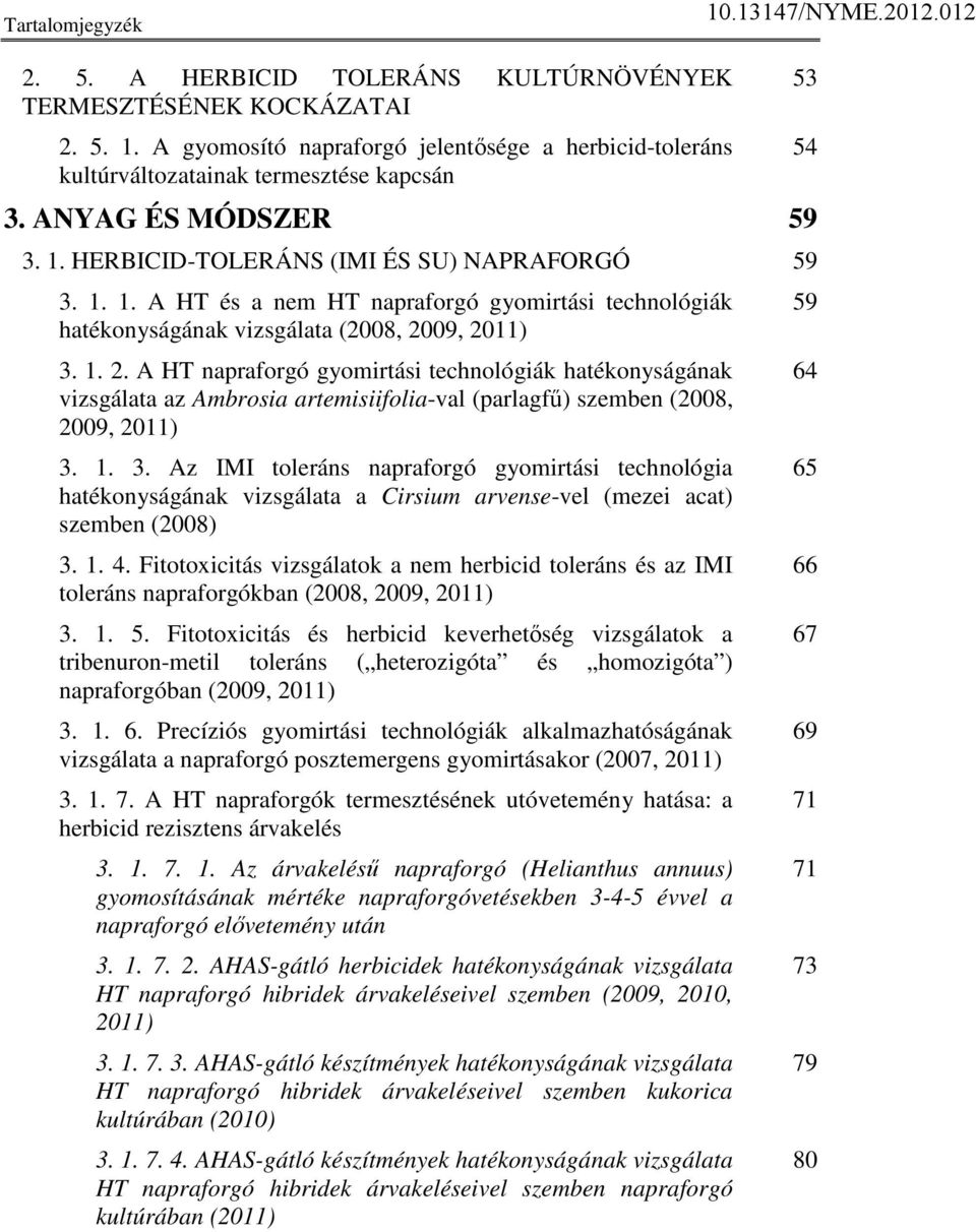 09, 2011) 3. 1. 2. A HT napraforgó gyomirtási technológiák hatékonyságának vizsgálata az Ambrosia artemisiifolia-val (parlagfő) szemben (2008, 2009, 2011) 3. 1. 3. Az IMI toleráns napraforgó gyomirtási technológia hatékonyságának vizsgálata a Cirsium arvense-vel (mezei acat) szemben (2008) 3.