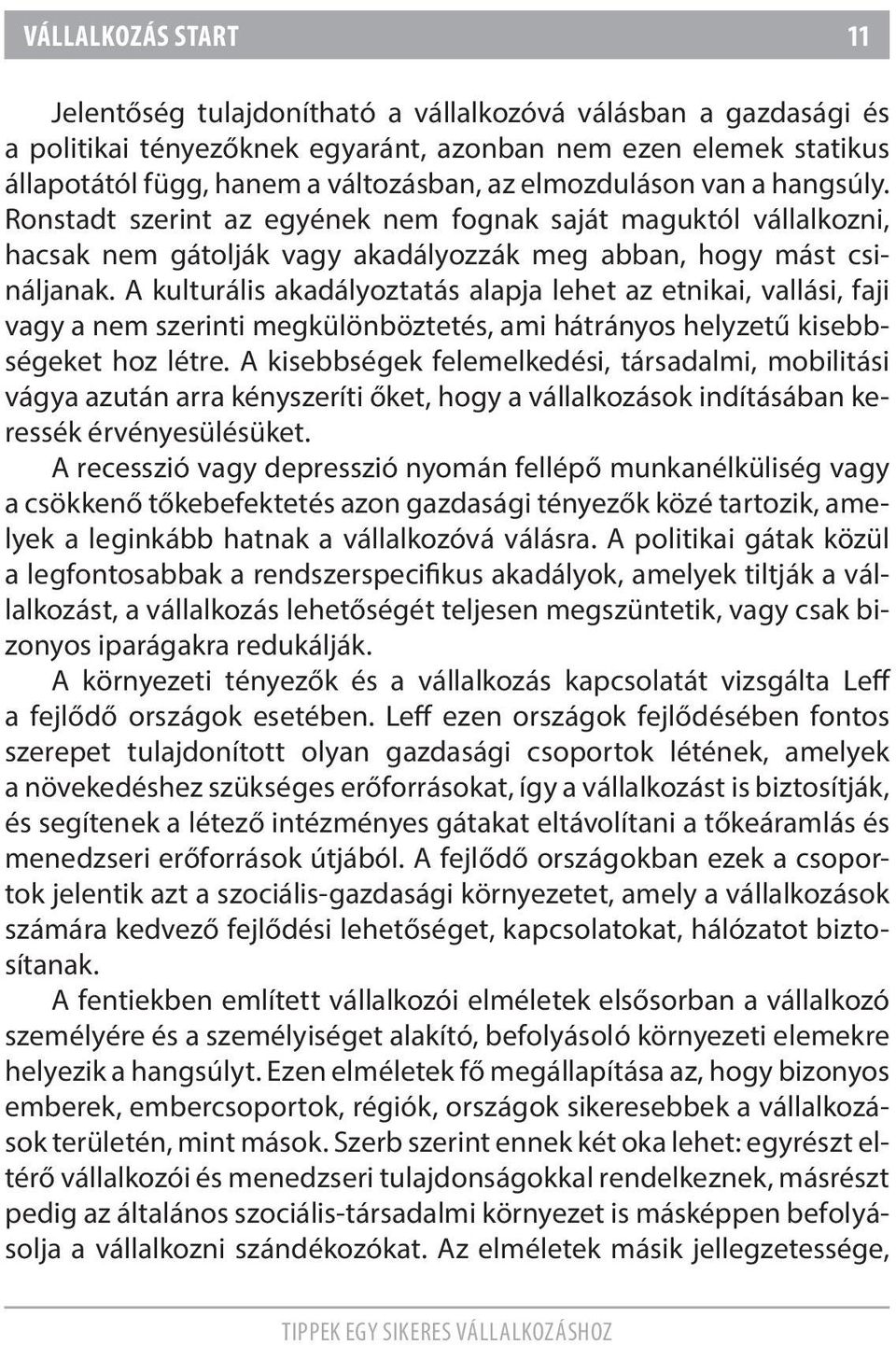 A kulturális akadályoztatás alapja lehet az etnikai, vallási, faji vagy a nem szerinti megkülönböztetés, ami hátrányos helyzetű kisebbségeket hoz létre.