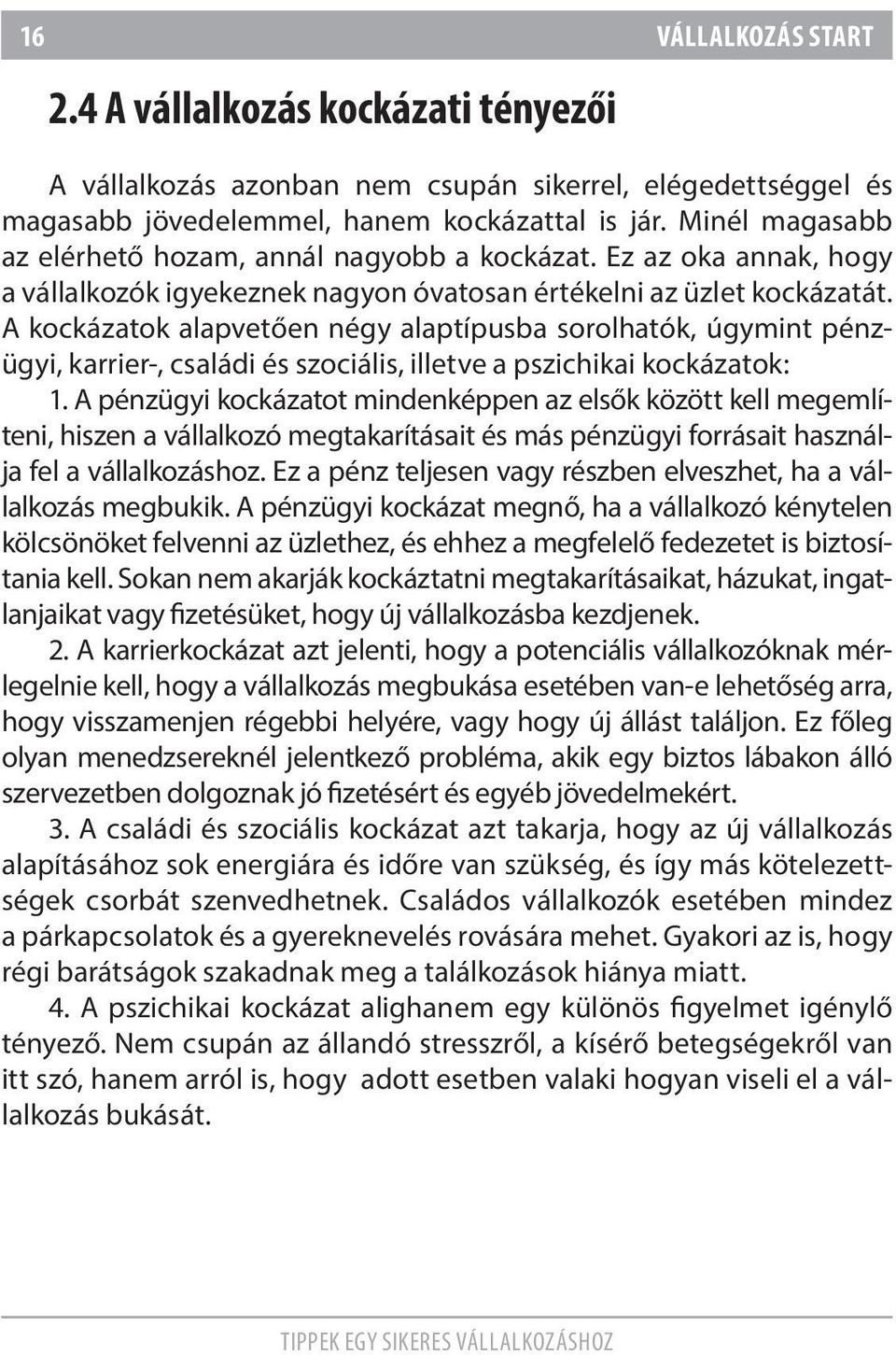 A kockázatok alapvetően négy alaptípusba sorolhatók, úgymint pénzügyi, karrier-, családi és szociális, illetve a pszichikai kockázatok: 1.