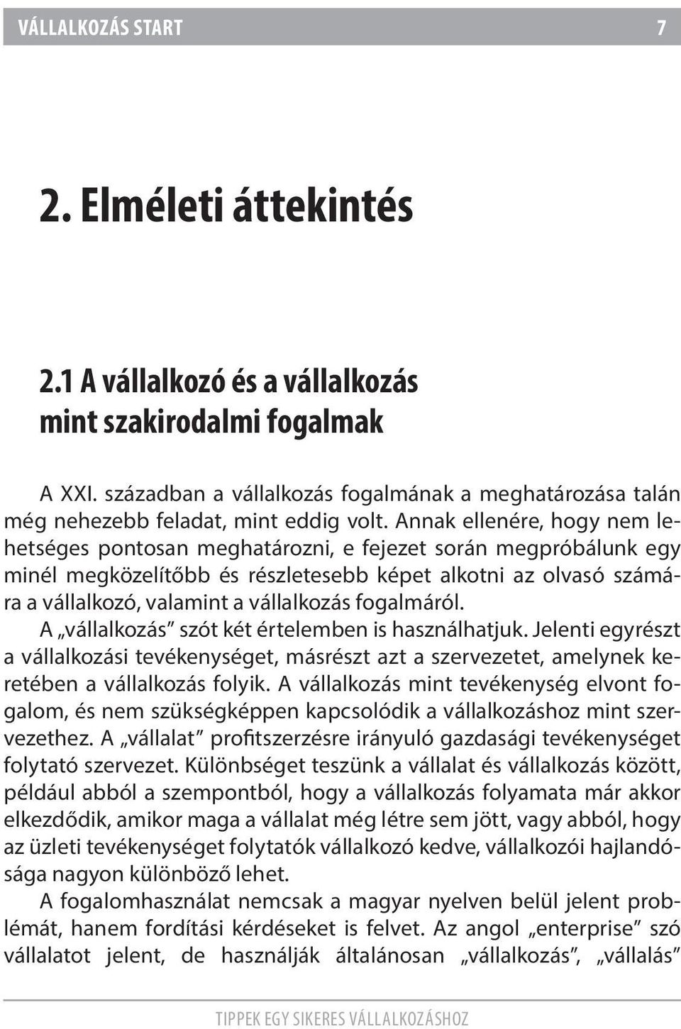 Annak ellenére, hogy nem lehetséges pontosan meghatározni, e fejezet során megpróbálunk egy minél megközelítőbb és részletesebb képet alkotni az olvasó számára a vállalkozó, valamint a vállalkozás