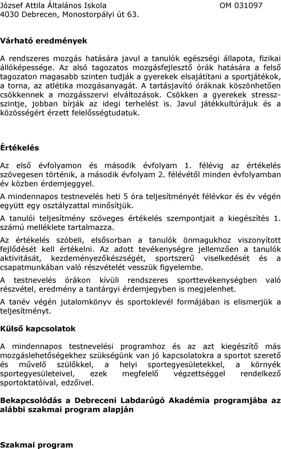 A tartásjavító óráknak köszönhetően csökkennek a mozgásszervi elváltozások. Csökken a gyerekek stresszszintje, jobban bírják az idegi terhelést is.