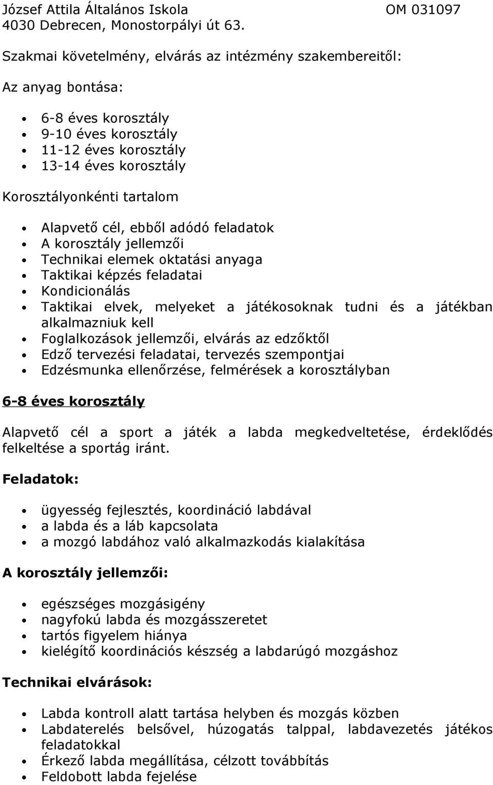 kell Foglalkozások jellemzői, elvárás az edzőktől Edző tervezési feladatai, tervezés szempontjai Edzésmunka ellenőrzése, felmérések a korosztályban 6-8 éves korosztály Alapvető cél a sport a játék a