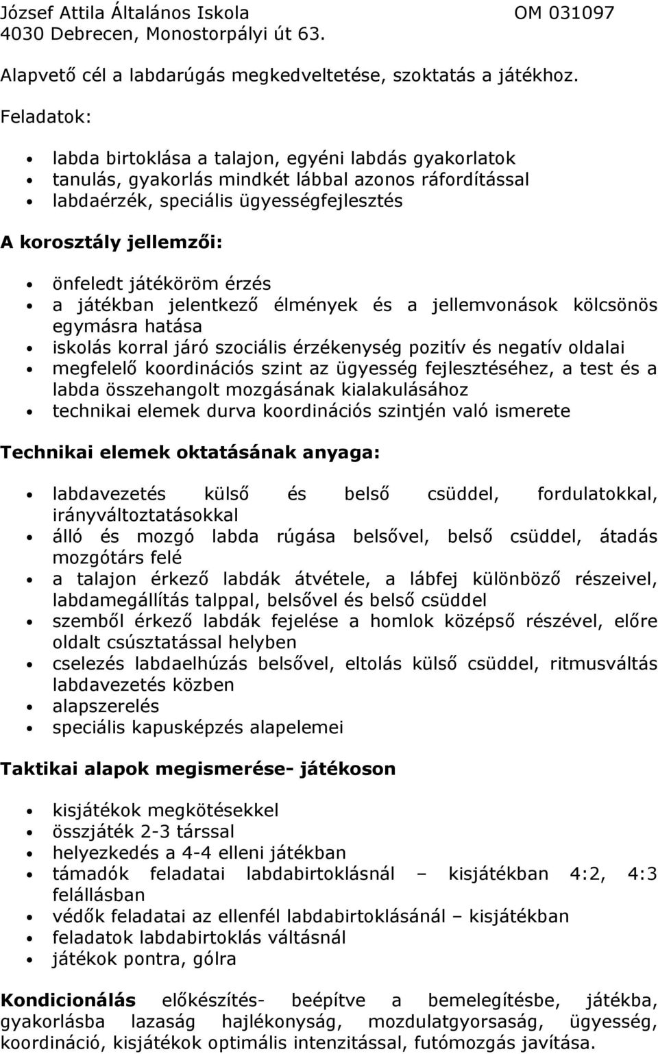 játéköröm érzés a játékban jelentkező élmények és a jellemvonások kölcsönös egymásra hatása iskolás korral járó szociális érzékenység pozitív és negatív oldalai megfelelő koordinációs szint az