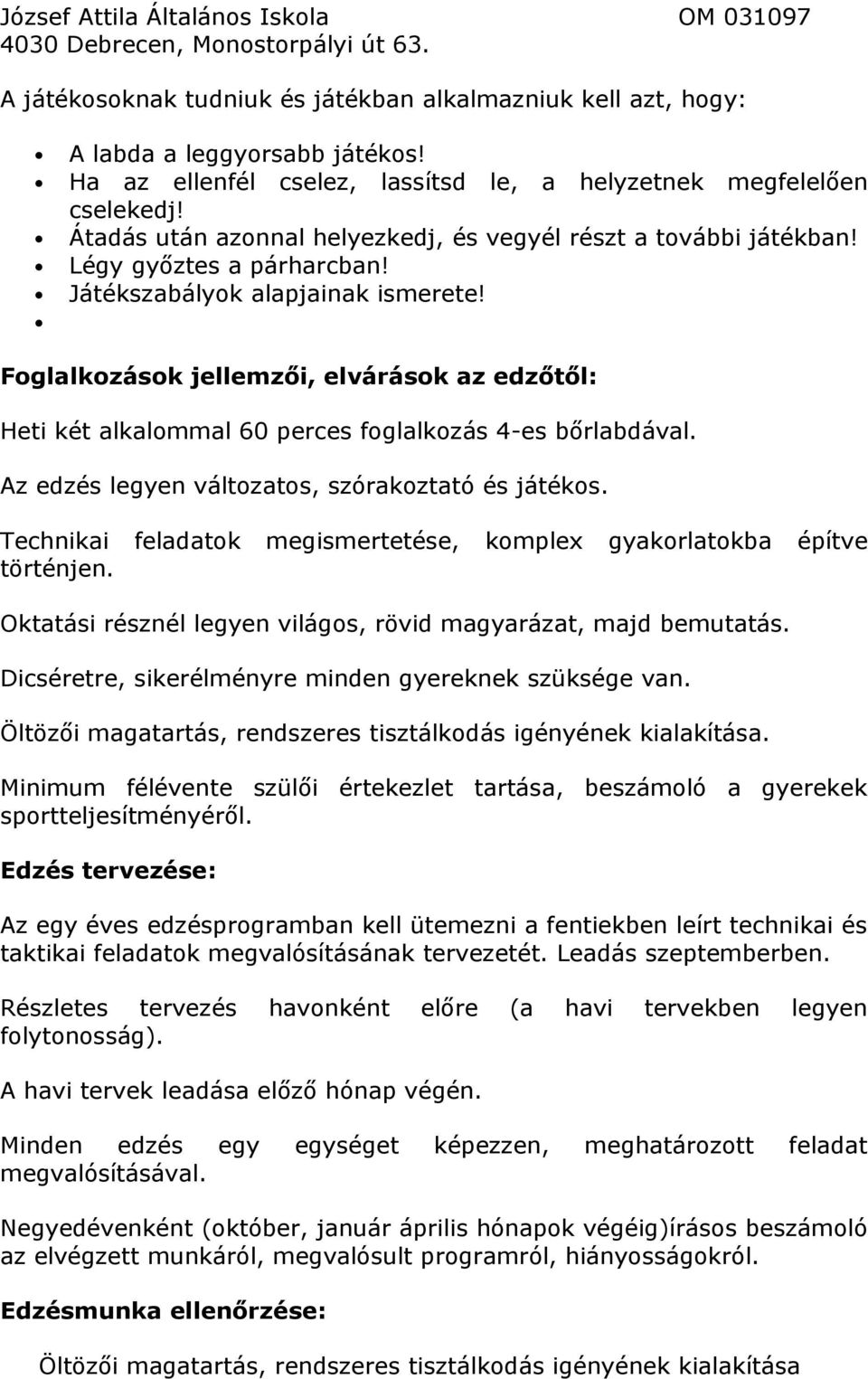 Foglalkozások jellemzői, elvárások az edzőtől: Heti két alkalommal 60 perces foglalkozás 4-es bőrlabdával. Az edzés legyen változatos, szórakoztató és játékos.