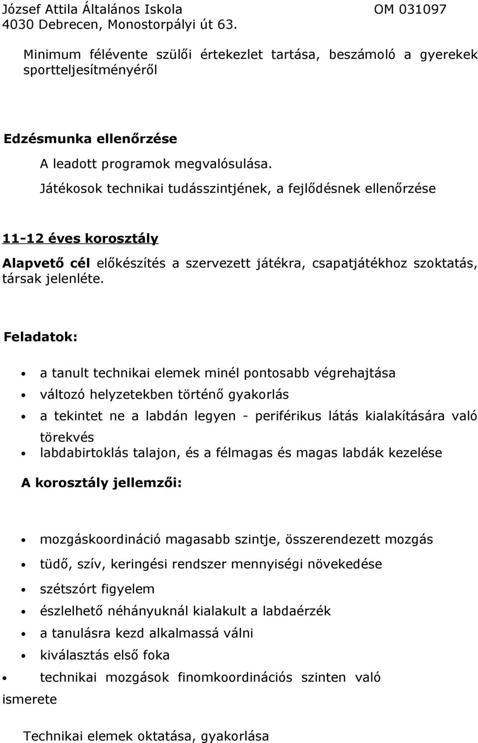 Feladatok: a tanult technikai elemek minél pontosabb végrehajtása változó helyzetekben történő gyakorlás a tekintet ne a labdán legyen - periférikus látás kialakítására való törekvés labdabirtoklás