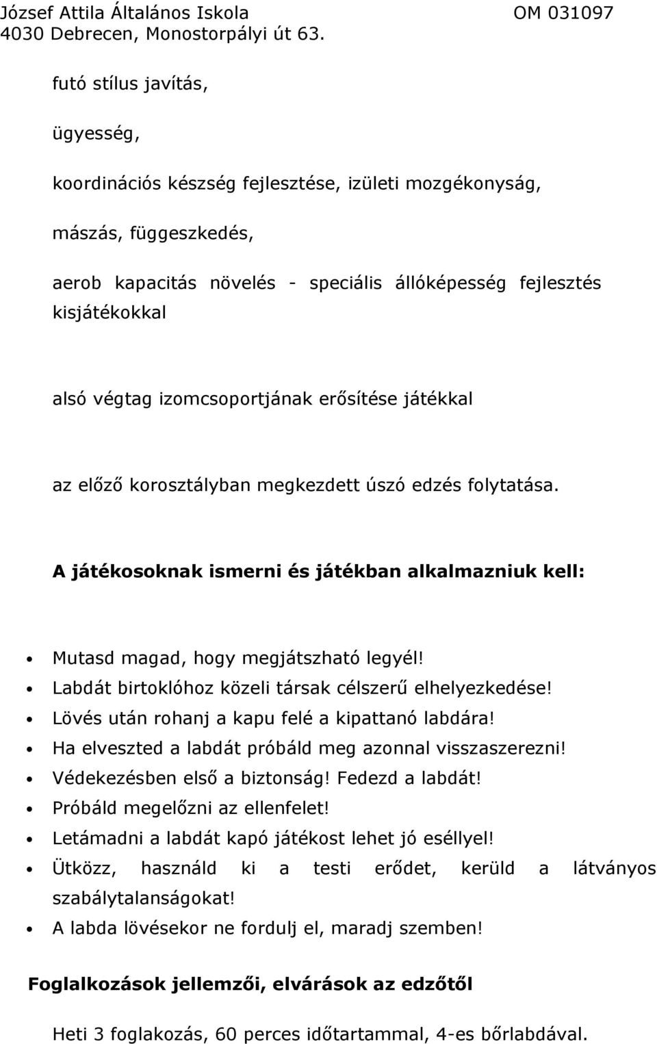 Labdát birtoklóhoz közeli társak célszerű elhelyezkedése! Lövés után rohanj a kapu felé a kipattanó labdára! Ha elveszted a labdát próbáld meg azonnal visszaszerezni! Védekezésben első a biztonság!